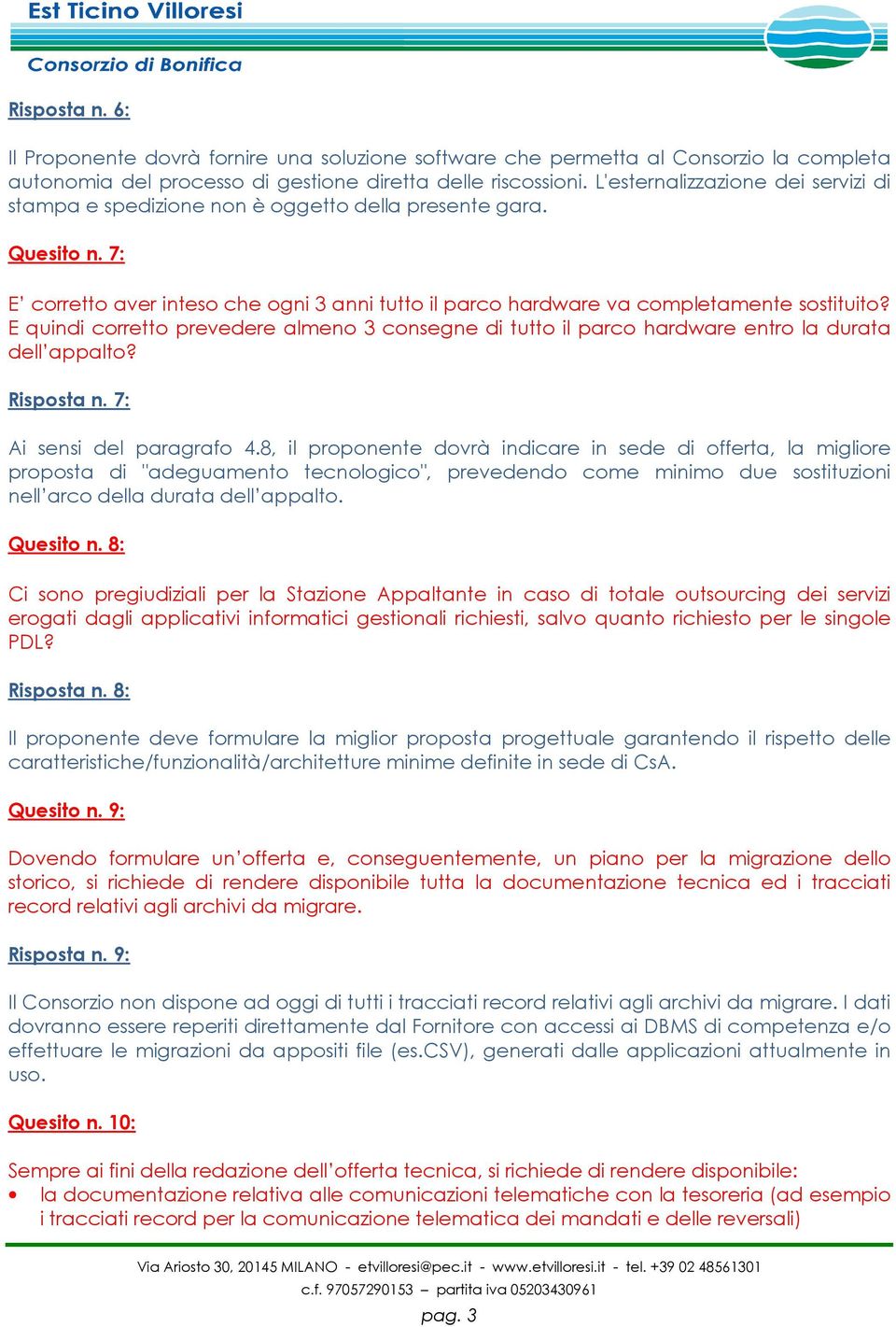 E quindi corretto prevedere almeno 3 consegne di tutto il parco hardware entro la durata dell appalto? Risposta n. 7: Ai sensi del paragrafo 4.