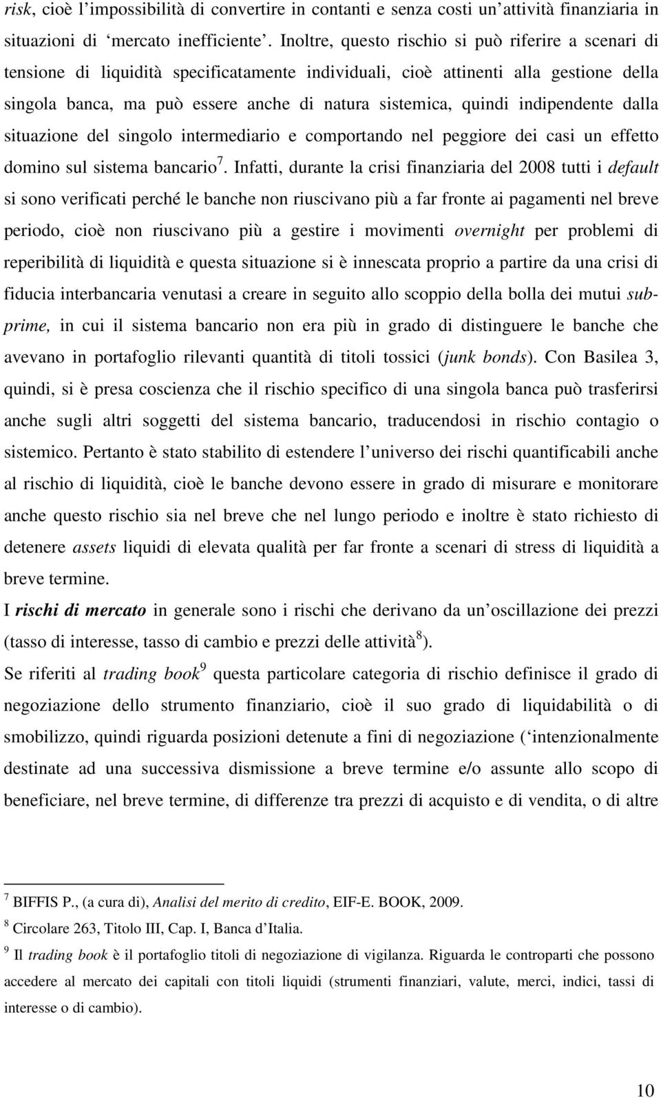 indipendene dalla siuazione del singolo inermediario e comporando nel peggiore dei casi un effeo domino sul sisema bancario 7.