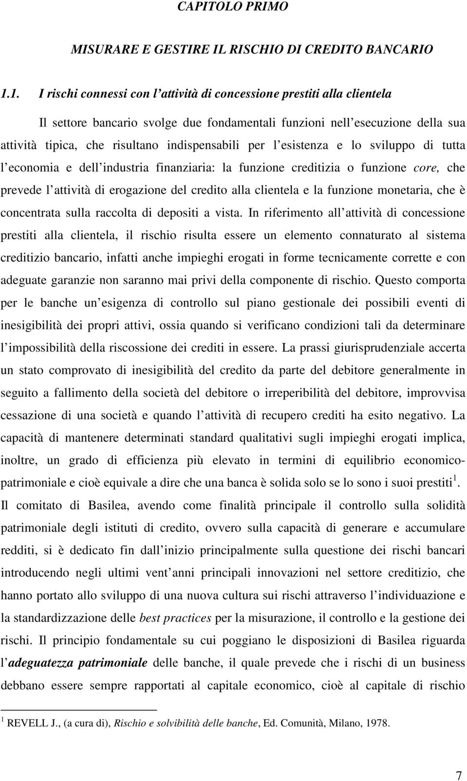 esisenza e lo sviluppo di ua l economia e dell indusria finanziaria: la funzione crediizia o funzione core, che prevede l aivià di erogazione del credio alla clienela e la funzione monearia, che è