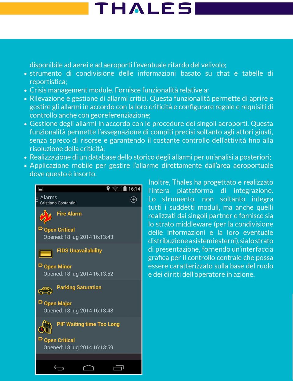 Questa funzionalità permette di aprire e gestire gli allarmi in accordo con la loro criticità e configurare regole e requisiti di controllo anche con georeferenziazione; Gestione degli allarmi in