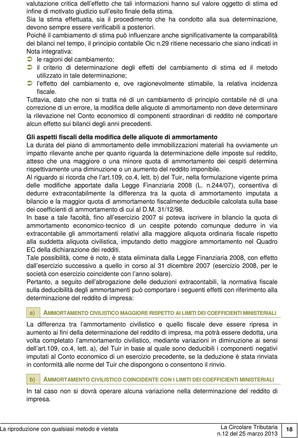 Poiché il cambiamento di stima può influenzare anche significativamente la comparabilità dei bilanci nel tempo, il principio contabile Oic n.