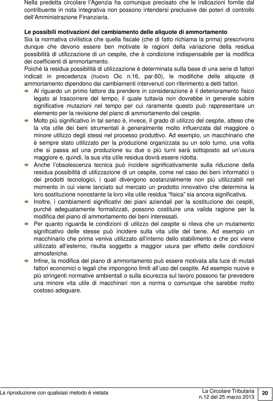 Le possibili motivazioni del cambiamento delle aliquote di ammortamento Sia la normativa civilistica che quella fiscale (che di fatto richiama la prima) prescrivono dunque che devono essere ben