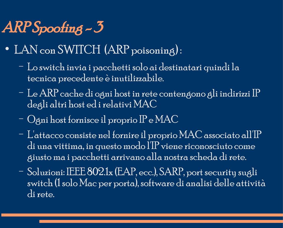 consiste nel fornire il proprio MAC associato all'ip di una vittima, in questo modo l'ip viene riconosciuto come giusto ma i pacchetti arrivano alla