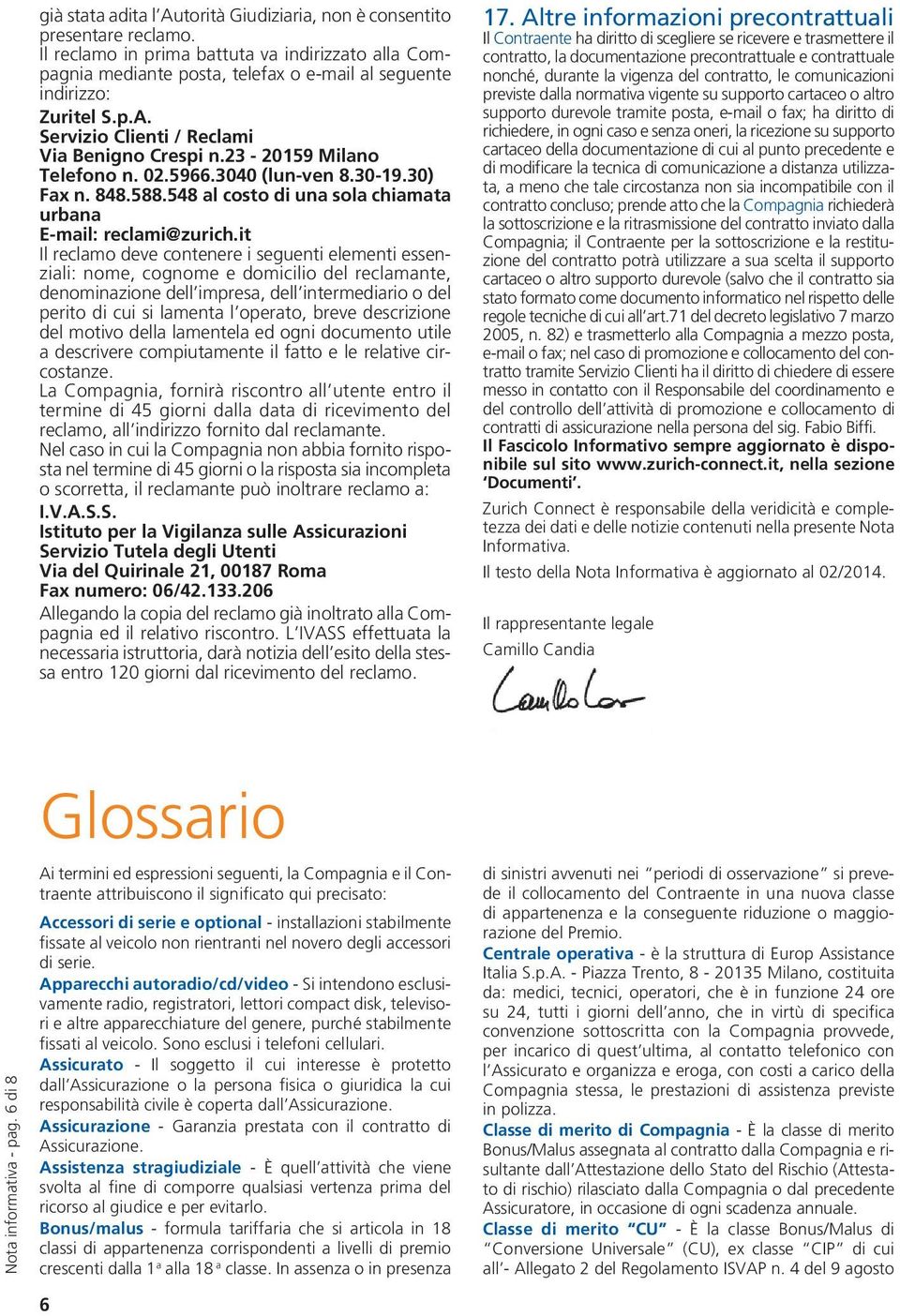 23-20159 Milano Telefono n. 02.5966.3040 (lun-ven 8.30-19.30) Fax n. 848.588.548 al costo di una sola chiamata urbana E-mail: reclami@zurich.