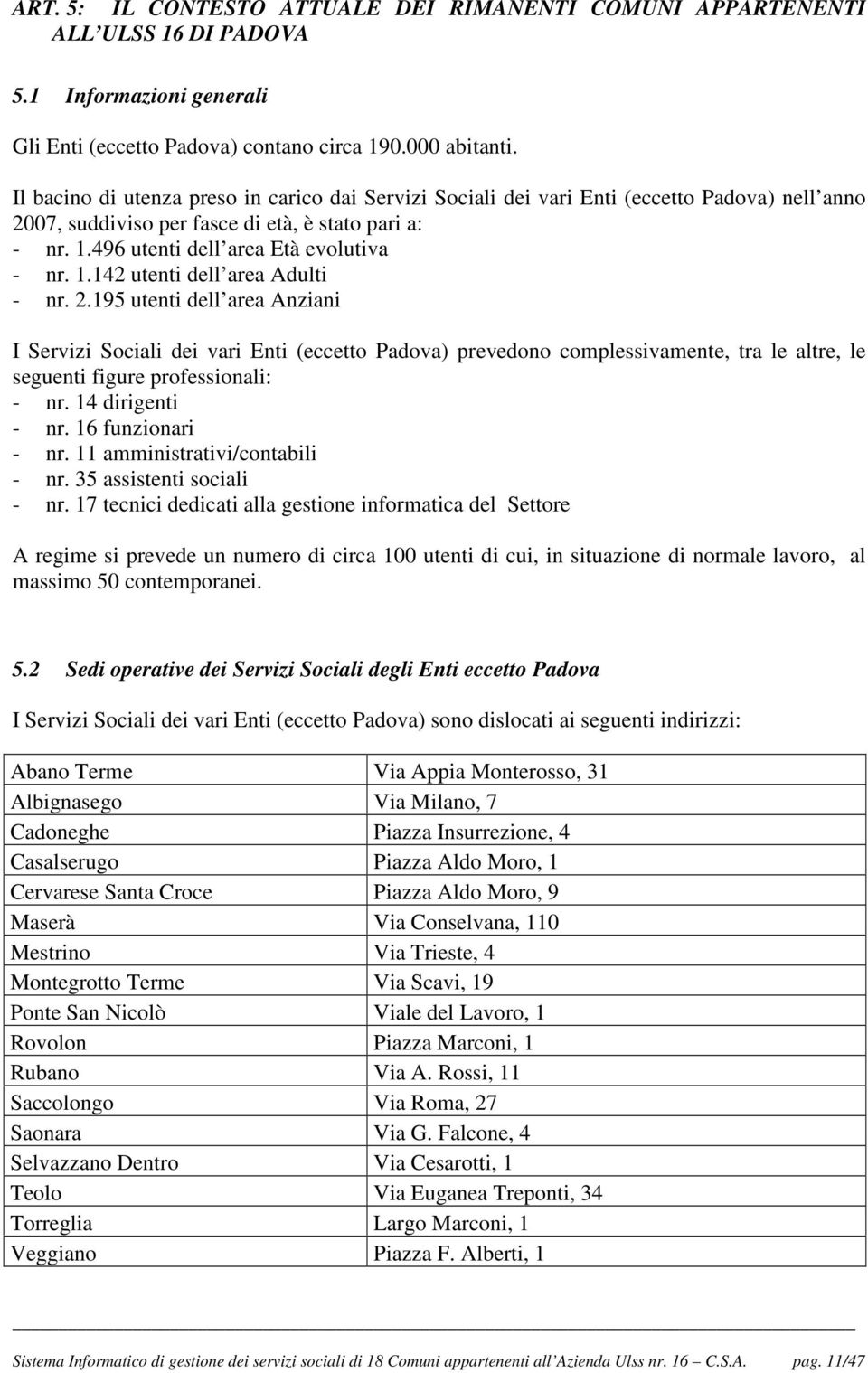 2.195 utenti dell area Anziani I Servizi Sociali dei vari Enti (eccetto Padova) prevedono complessivamente, tra le altre, le seguenti figure professionali: - nr. 14 dirigenti - nr. 16 funzionari - nr.