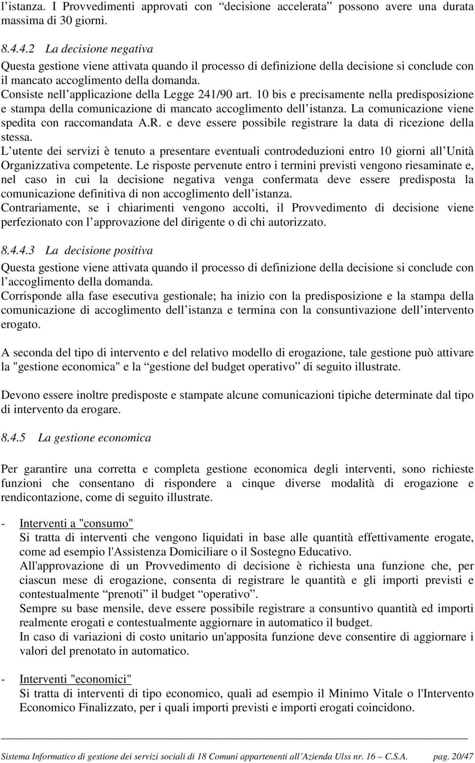 Consiste nell applicazione della Legge 241/90 art. 10 bis e precisamente nella predisposizione e stampa della comunicazione di mancato accoglimento dell istanza.