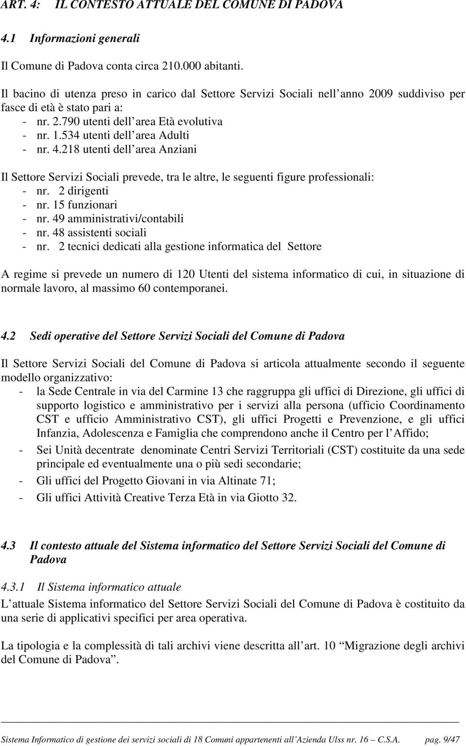 534 utenti dell area Adulti - nr. 4.218 utenti dell area Anziani Il Settore Servizi Sociali prevede, tra le altre, le seguenti figure professionali: - nr. 2 dirigenti - nr. 15 funzionari - nr.