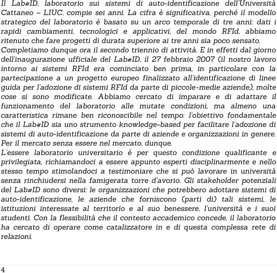 ritenuto che fare progetti di durata superiore ai tre anni sia poco sensato. Completiamo dunque ora il secondo triennio di attività.