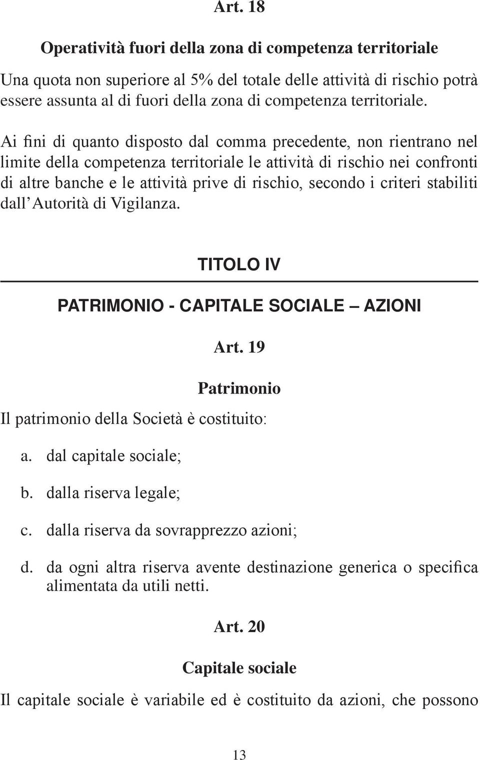 Ai fini di quanto disposto dal comma precedente, non rientrano nel limite della competenza territoriale le attività di rischio nei confronti di altre banche e le attività prive di rischio, secondo i