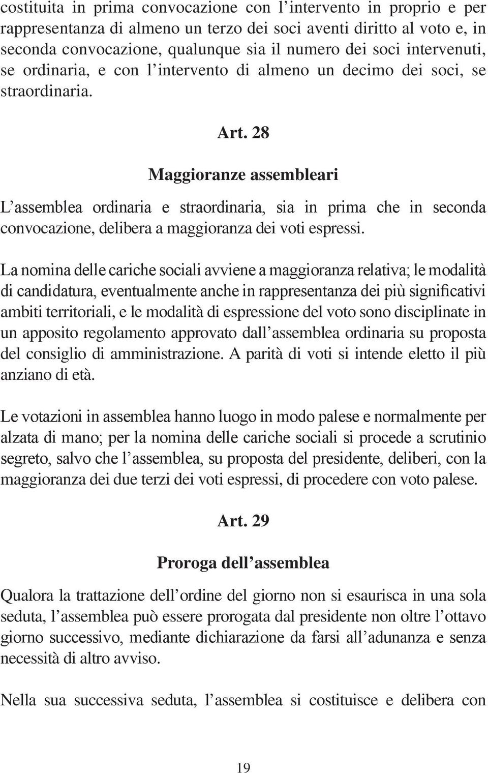 28 Maggioranze assembleari L assemblea ordinaria e straordinaria, sia in prima che in seconda convocazione, delibera a maggioranza dei voti espressi.