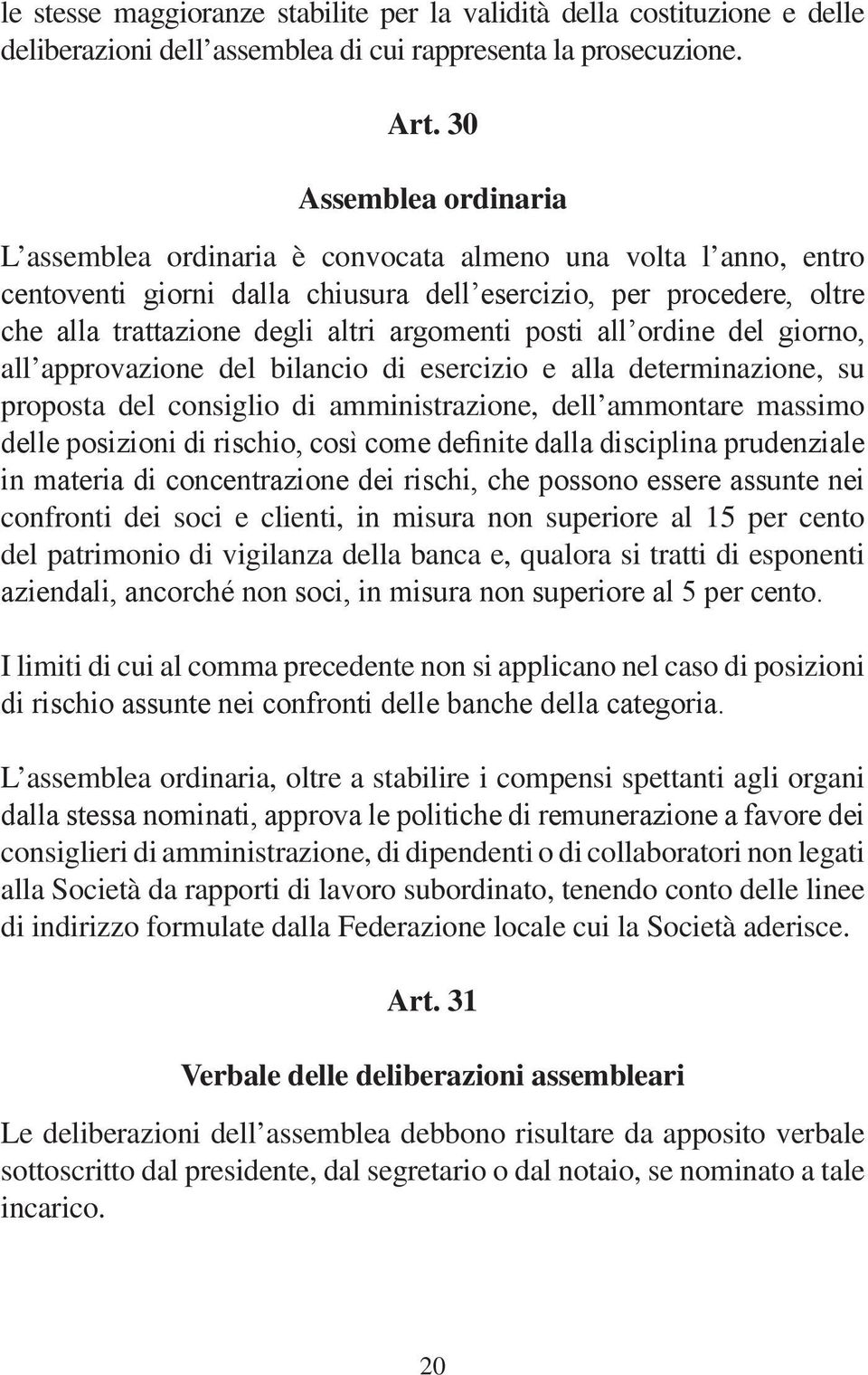 argomenti posti all ordine del giorno, all approvazione del bilancio di esercizio e alla determinazione, su proposta del consiglio di amministrazione, dell ammontare massimo delle posizioni di