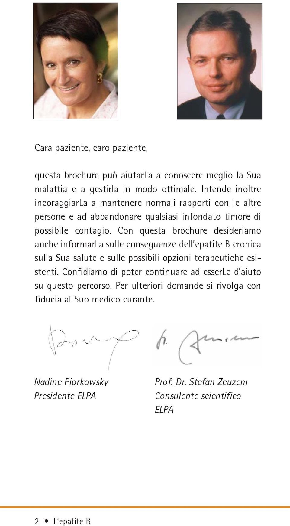 Con questa brochure desideriamo anche informarla sulle conseguenze dell epatite B cronica sulla Sua salute e sulle possibili opzioni terapeutiche esistenti.