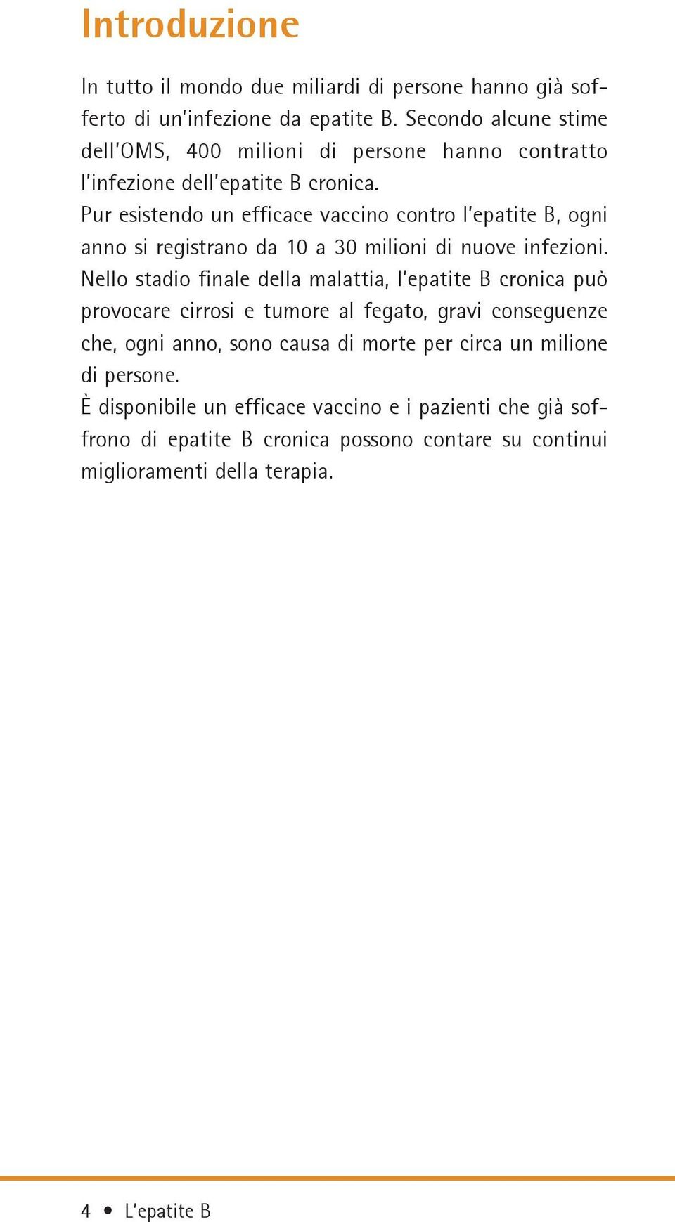 Pur esistendo un efficace vaccino contro l epatite B, ogni anno si registrano da 10 a 30 milioni di nuove infezioni.