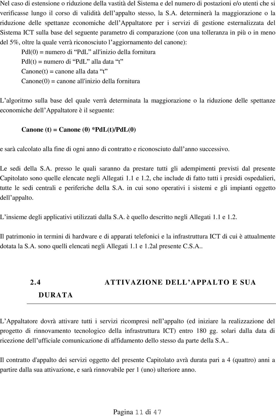 una tolleranza in più o in meno del 5%, oltre la quale verrà riconosciuto l aggiornamento del canone): Pdl(0) = numero di PdL all'inizio della fornitura Pdl(t) = numero di PdL alla data t Canone(t) =