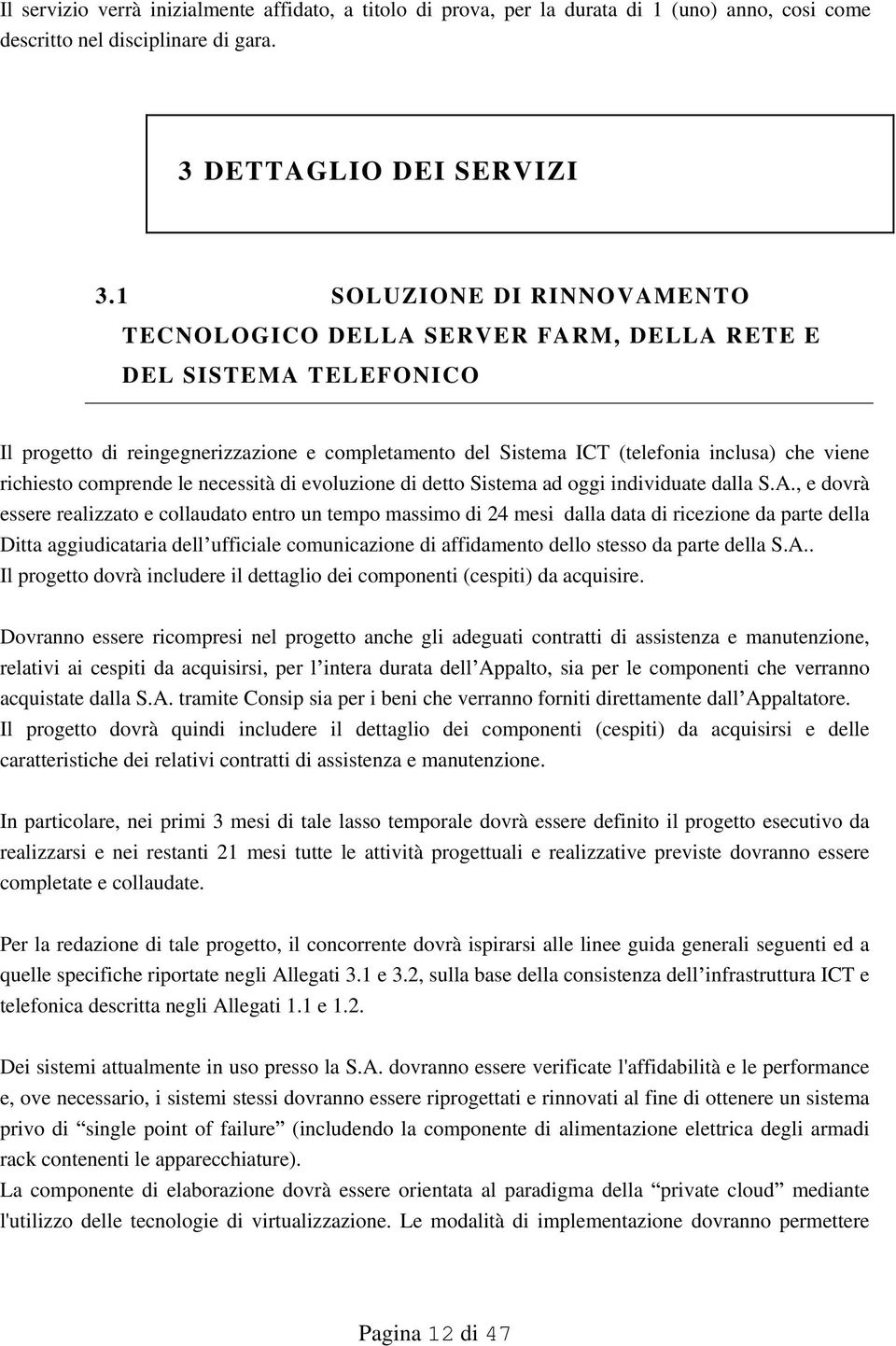 richiesto comprende le necessità di evoluzione di detto Sistema ad oggi individuate dalla S.A.