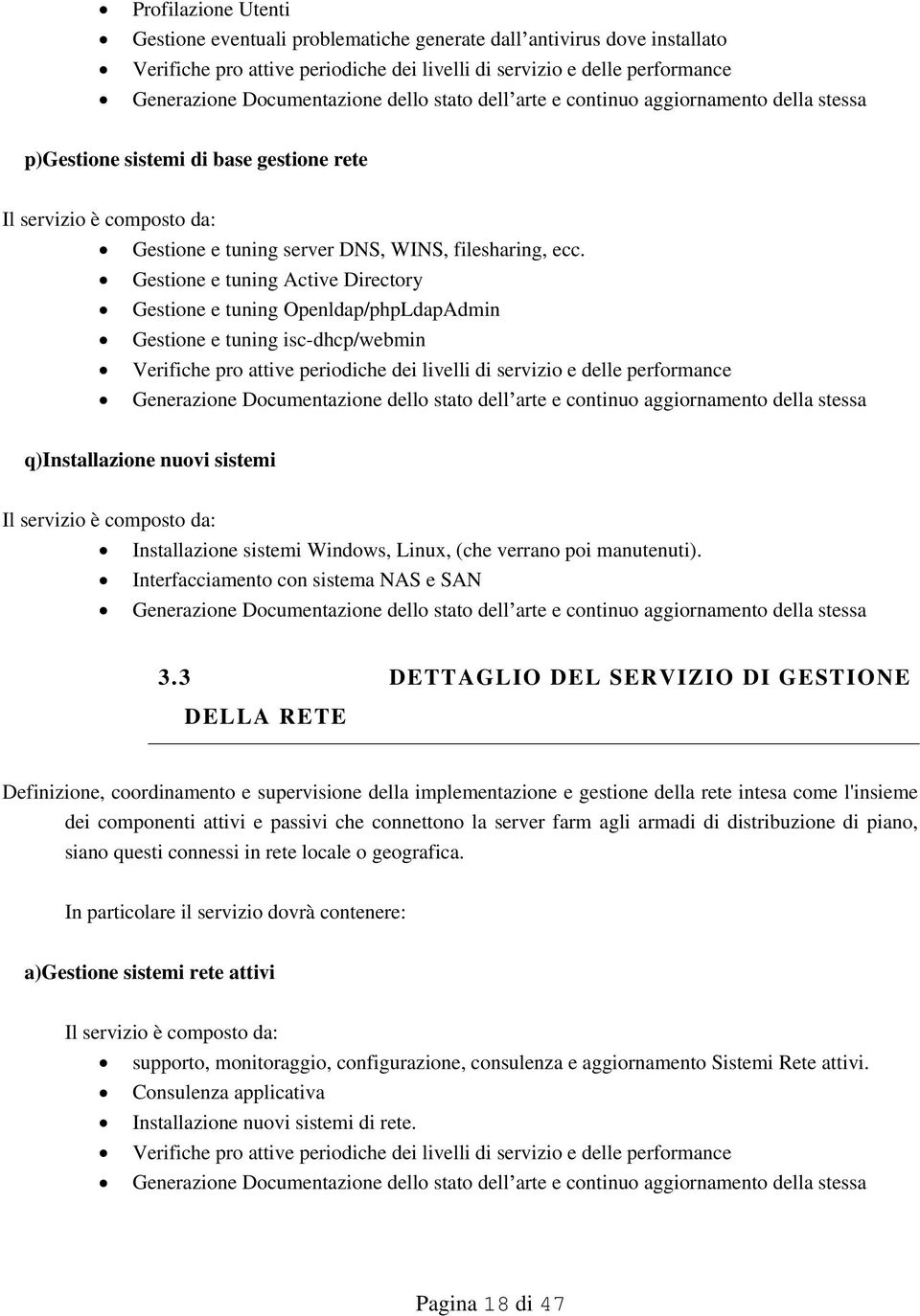 Gestione e tuning Active Directory Gestione e tuning Openldap/phpLdapAdmin Gestione e tuning isc-dhcp/webmin Verifiche pro attive periodiche dei livelli di servizio e delle performance Generazione