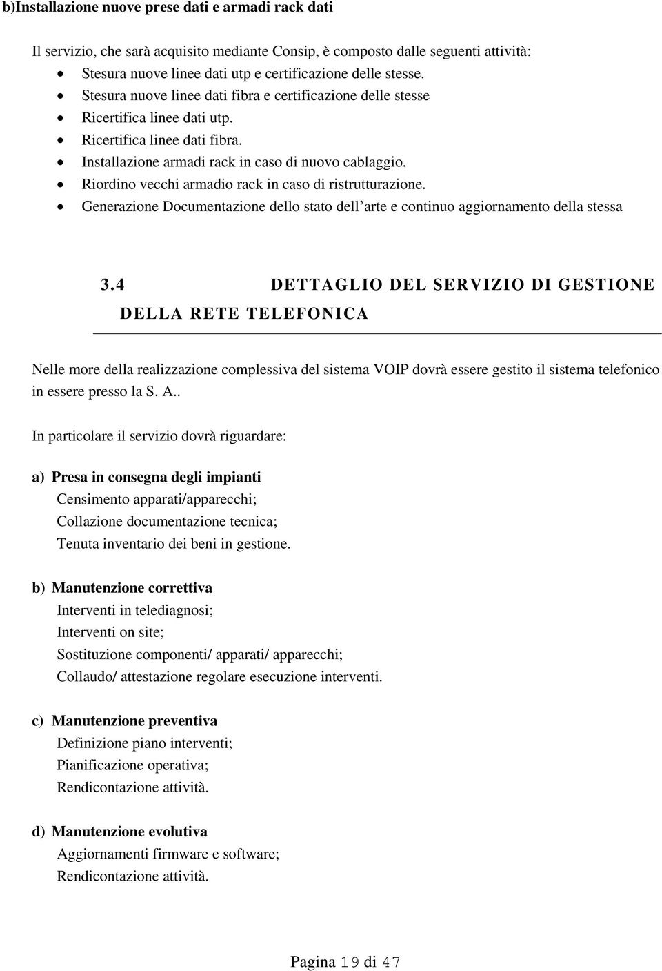 Riordino vecchi armadio rack in caso di ristrutturazione. Generazione Documentazione dello stato dell arte e continuo aggiornamento della stessa 3.