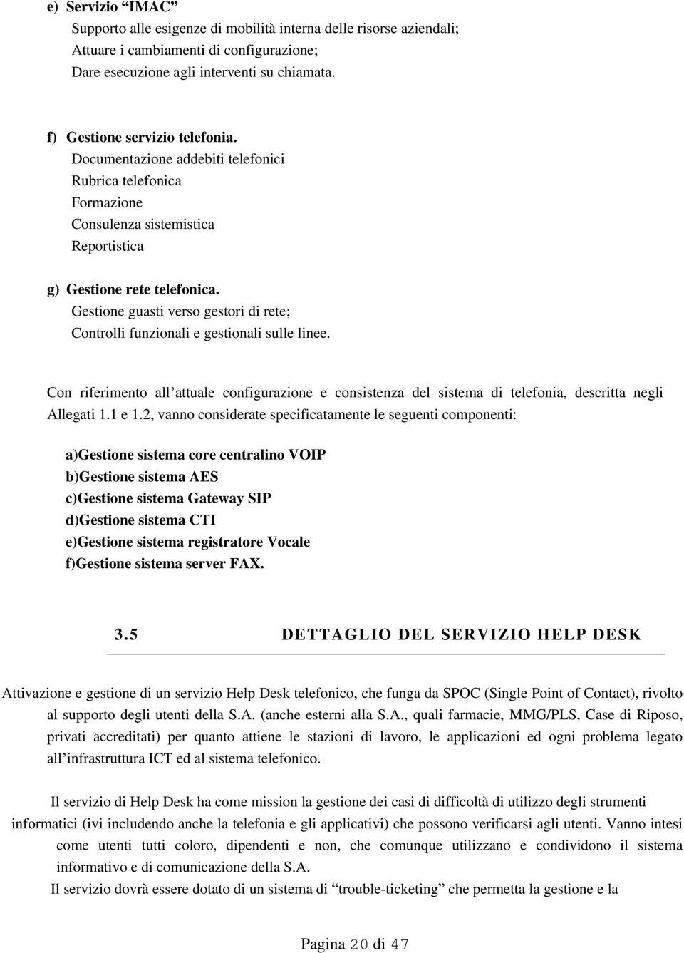 Gestione guasti verso gestori di rete; Controlli funzionali e gestionali sulle linee. Con riferimento all attuale configurazione e consistenza del sistema di telefonia, descritta negli Allegati 1.