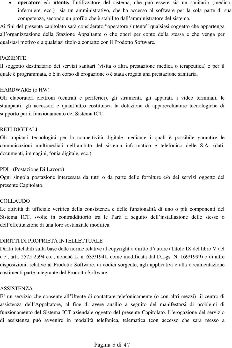 Ai fini del presente capitolato sarà considerato operatore / utente qualsiasi soggetto che appartenga all organizzazione della Stazione Appaltante o che operi per conto della stessa e che venga per