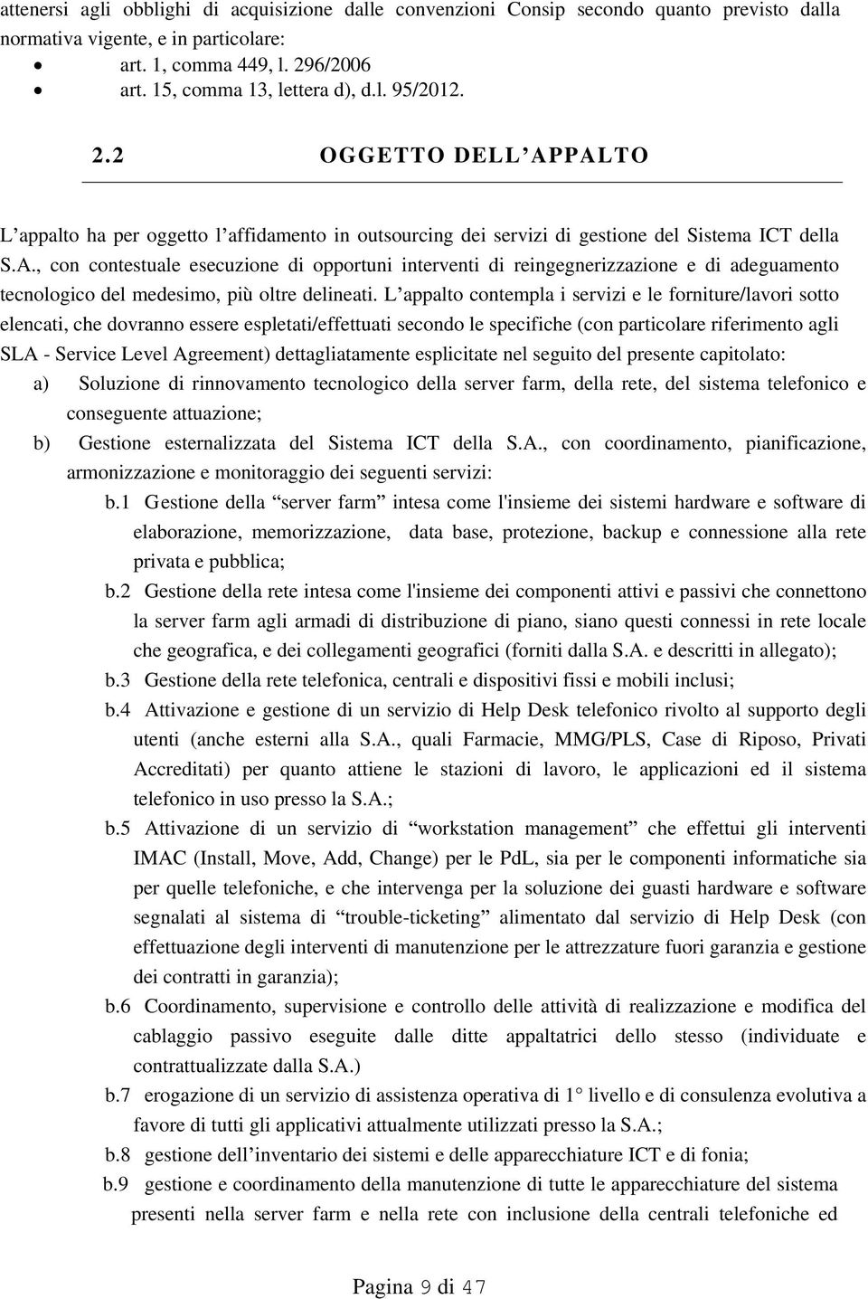 L appalto contempla i servizi e le forniture/lavori sotto elencati, che dovranno essere espletati/effettuati secondo le specifiche (con particolare riferimento agli SLA - Service Level Agreement)