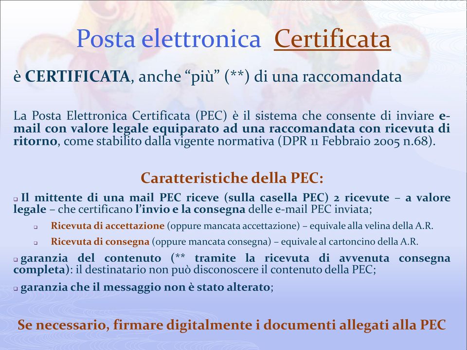 Caratteristiche della PEC: Il mittente di una mail PEC riceve (sulla casella PEC) 2 ricevute a valore legale che certificano l invio e laconsegna delle e-mail PEC inviata; Ricevuta di accettazione