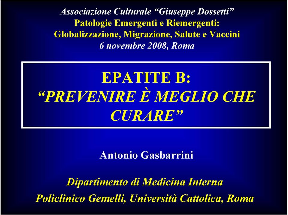 2008, Roma EPATITE B: PREVENIRE È MEGLIO CHE CURARE Antonio Gasbarrini