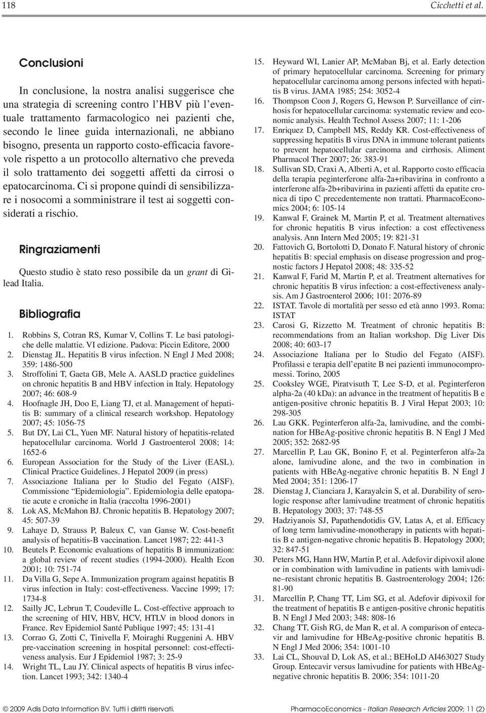 ne abbiano bisogno, presenta un rapporto costo-efficacia favorevole rispetto a un protocollo alternativo che preveda il solo trattamento dei soggetti affetti da cirrosi o epatocarcinoma.