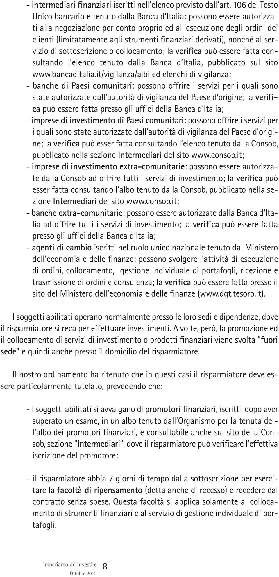 finanziari derivati), nonché al servizio di sottoscrizione o collocamento; la verifica può essere fatta consultando l elenco tenuto dalla Banca d Italia, pubblicato sul sito www.bancaditalia.