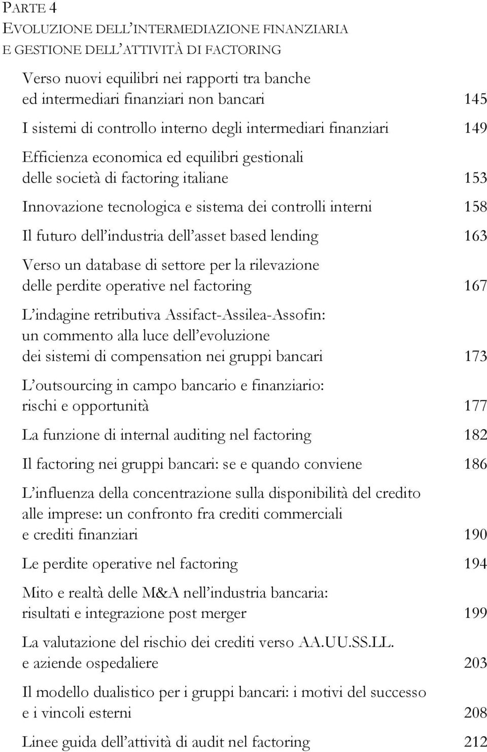 futuro dell industria dell asset based lending 163 Verso un database di settore per la rilevazione delle perdite operative nel factoring 167 L indagine retributiva Assifact-Assilea-Assofin: un