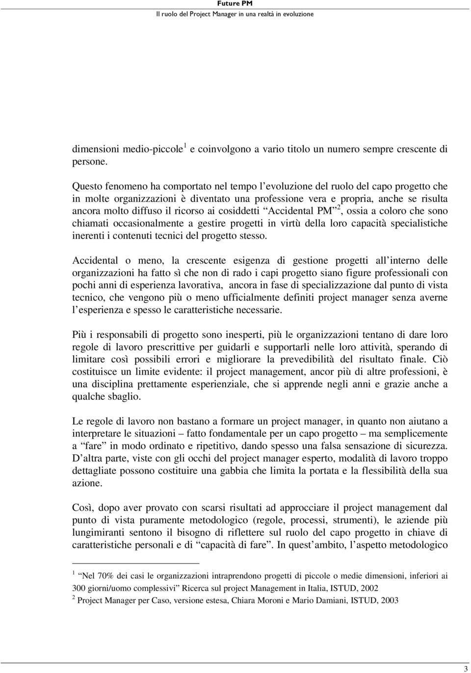 ricorso ai cosiddetti Accidental PM 2, ossia a coloro che sono chiamati occasionalmente a gestire progetti in virtù della loro capacità specialistiche inerenti i contenuti tecnici del progetto stesso.