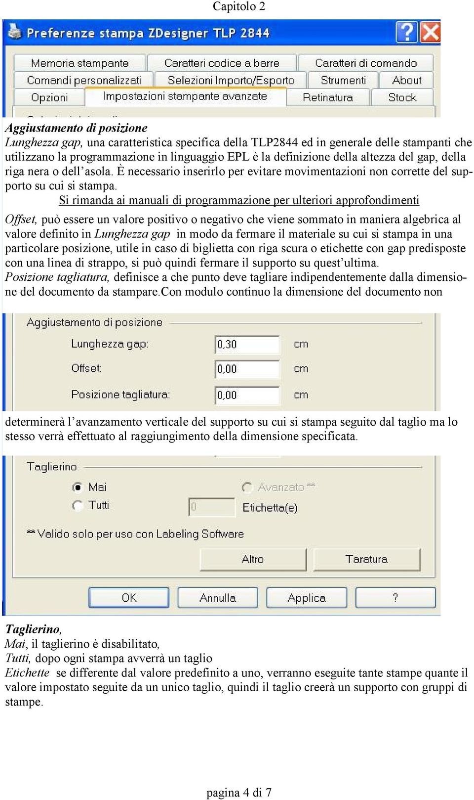 Si rimanda ai manuali di programmazione per ulteriori approfondimenti Offset, può essere un valore positivo o negativo che viene sommato in maniera algebrica al valore definito in Lunghezza gap in