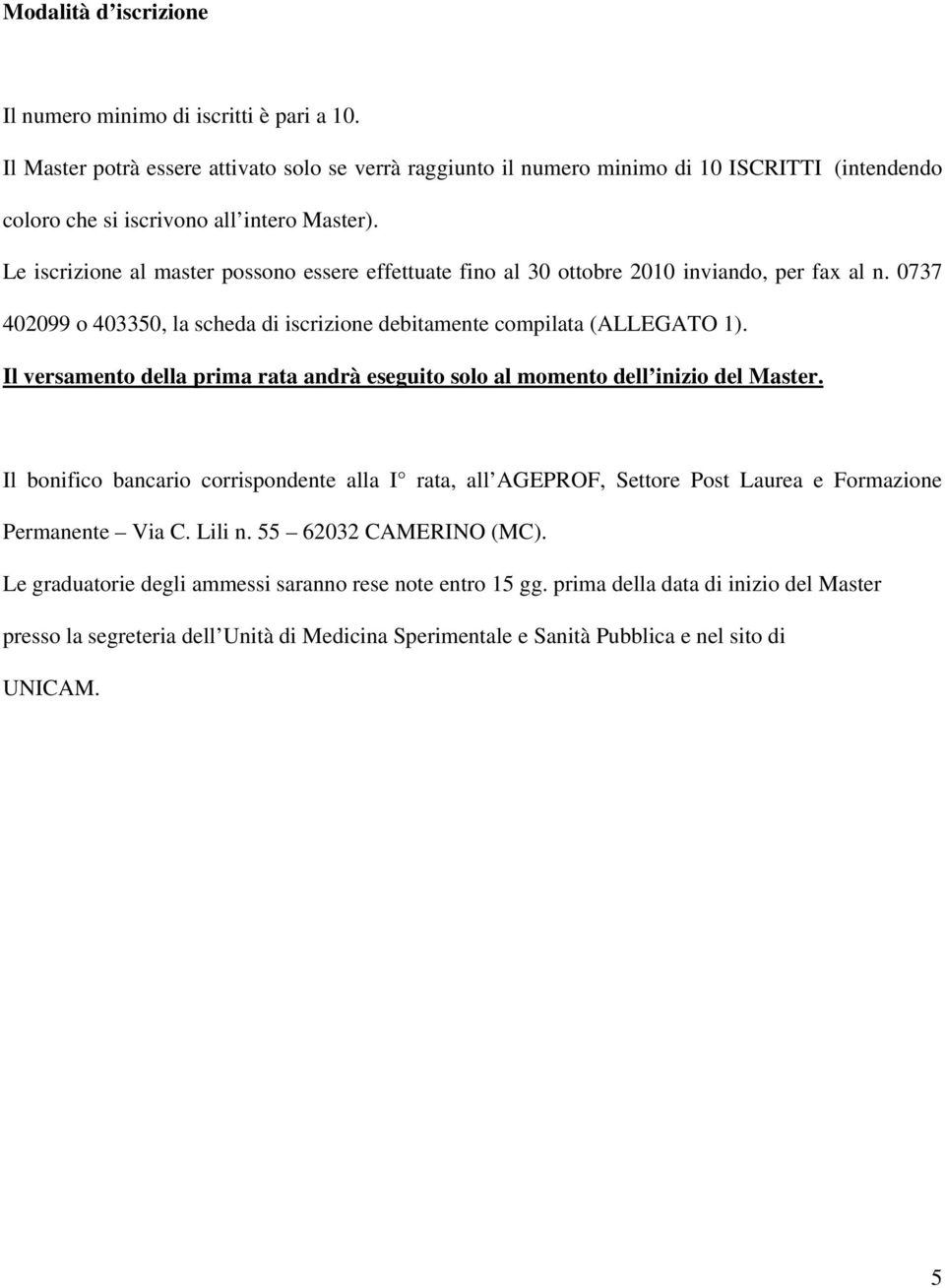 Le iscrizione al master possono essere effettuate fino al 30 ottobre 2010 inviando, per fax al n. 0737 402099 o 403350, la scheda di iscrizione debitamente compilata (ALLEGATO 1).