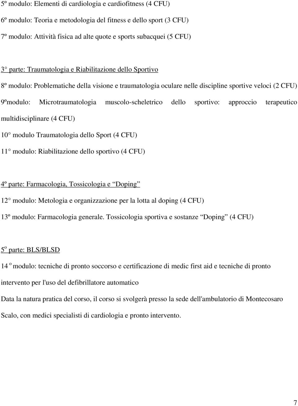 muscolo-scheletrico dello sportivo: approccio terapeutico multidisciplinare (4 CFU) 10 modulo Traumatologia dello Sport (4 CFU) 11 modulo: Riabilitazione dello sportivo (4 CFU) 4º parte: