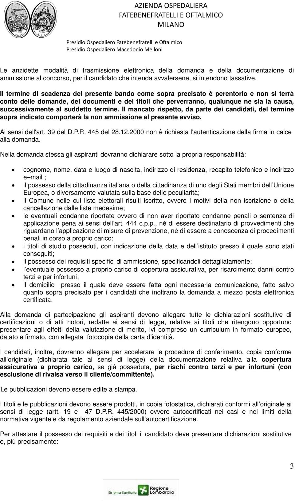 al suddetto termine. Il mancato rispetto, da parte dei candidati, del termine sopra indicato comporterà la non ammissione al presente avviso. Ai sensi dell'art. 39 del D.P.R. 445 del 28.12.