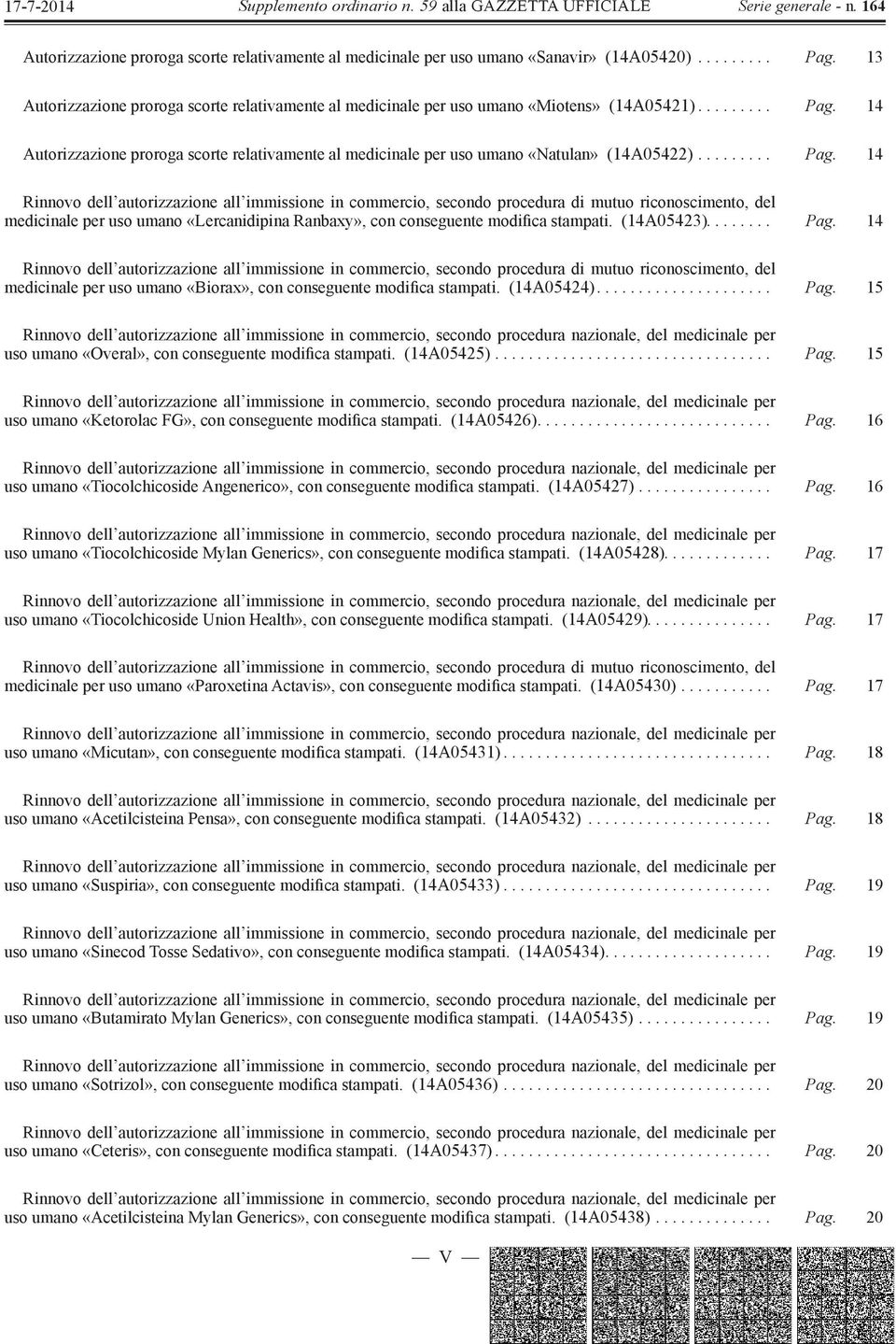 (14A05425)................................. Pag. 15 secondo procedura nazionale, del medicinale per uso umano «Ketorolac FG», con conseguente modifica stampati. (14A05426)............................ Pag. 16 secondo procedura nazionale, del medicinale per uso umano «Tiocolchicoside Angenerico», con conseguente modifica stampati.