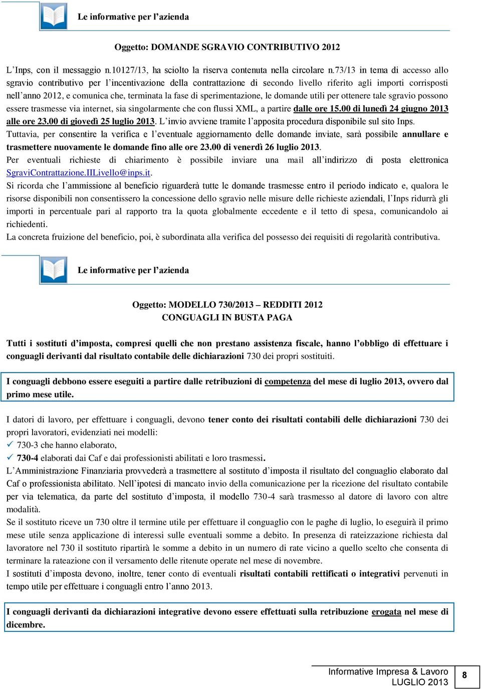 sperimentazione, le domande utili per ottenere tale sgravio possono essere trasmesse via internet, sia singolarmente che con flussi XML, a partire dalle ore 15.00 di lunedì 24 giugno 2013 alle ore 23.