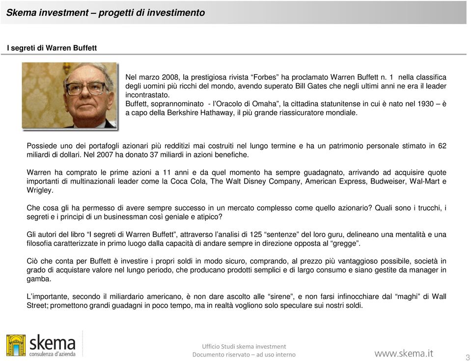 Buffett, soprannominato - l Oracolo di Omaha, la cittadina statunitense in cui è nato nel 1930 è a capo della Berkshire Hathaway, il più grande riassicuratore mondiale.