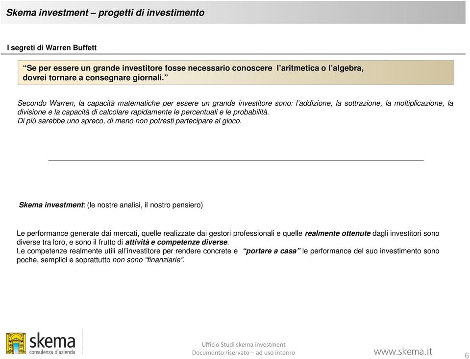 le probabilità. Di più sarebbe uno spreco, di meno non potresti partecipare al gioco.