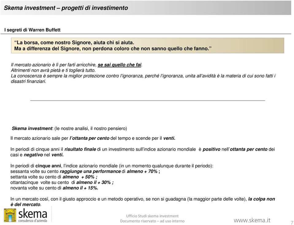 La conoscenza è sempre la miglior protezione contro l ignoranza, perché l ignoranza, unita all avidità è la materia di cui sono fatti i disastri finanziari.