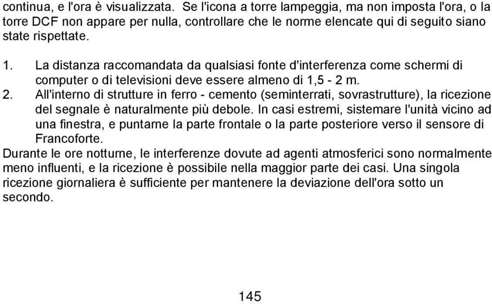 All'interno di strutture in ferro - cemento (seminterrati, sovrastrutture), la ricezione del segnale è naturalmente più debole.