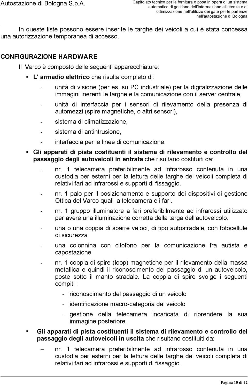 su PC industriale) per la digitalizzazione delle immagini inerenti le targhe e la comunicazione con il server centrale, - unità di interfaccia per i sensori di rilevamento della presenza di automezzi