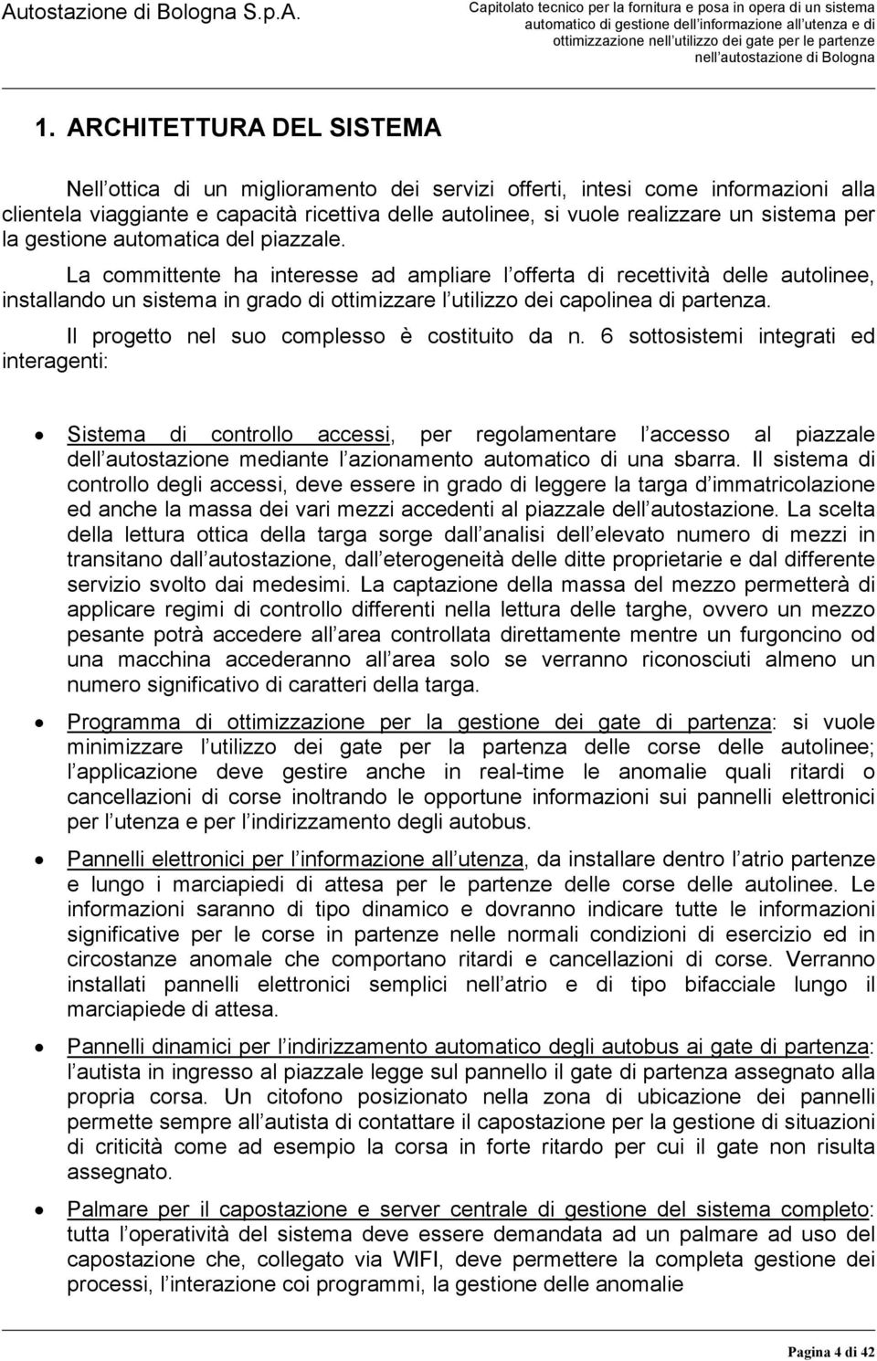 La committente ha interesse ad ampliare l offerta di recettività delle autolinee, installando un sistema in grado di ottimizzare l utilizzo dei capolinea di partenza.