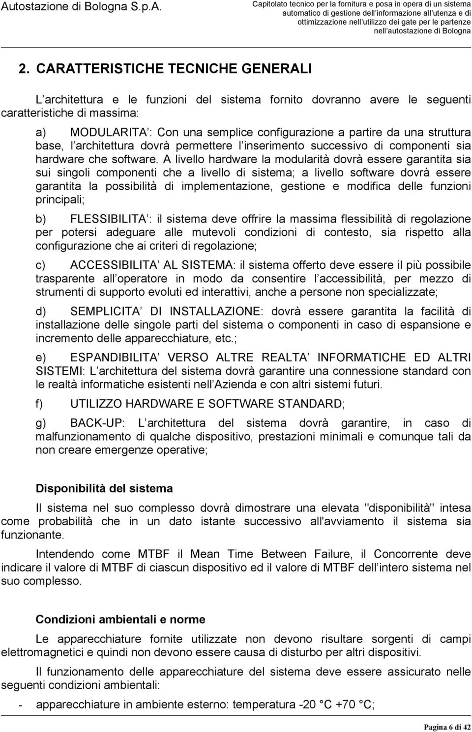 A livello hardware la modularità dovrà essere garantita sia sui singoli componenti che a livello di sistema; a livello software dovrà essere garantita la possibilità di implementazione, gestione e