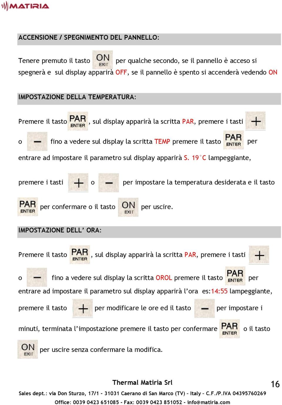 parametro sul display apparirà S. 19 C lampeggiante, premere i tasti o per impostare la temperatura desiderata e il tasto per confermare o il tasto per uscire.