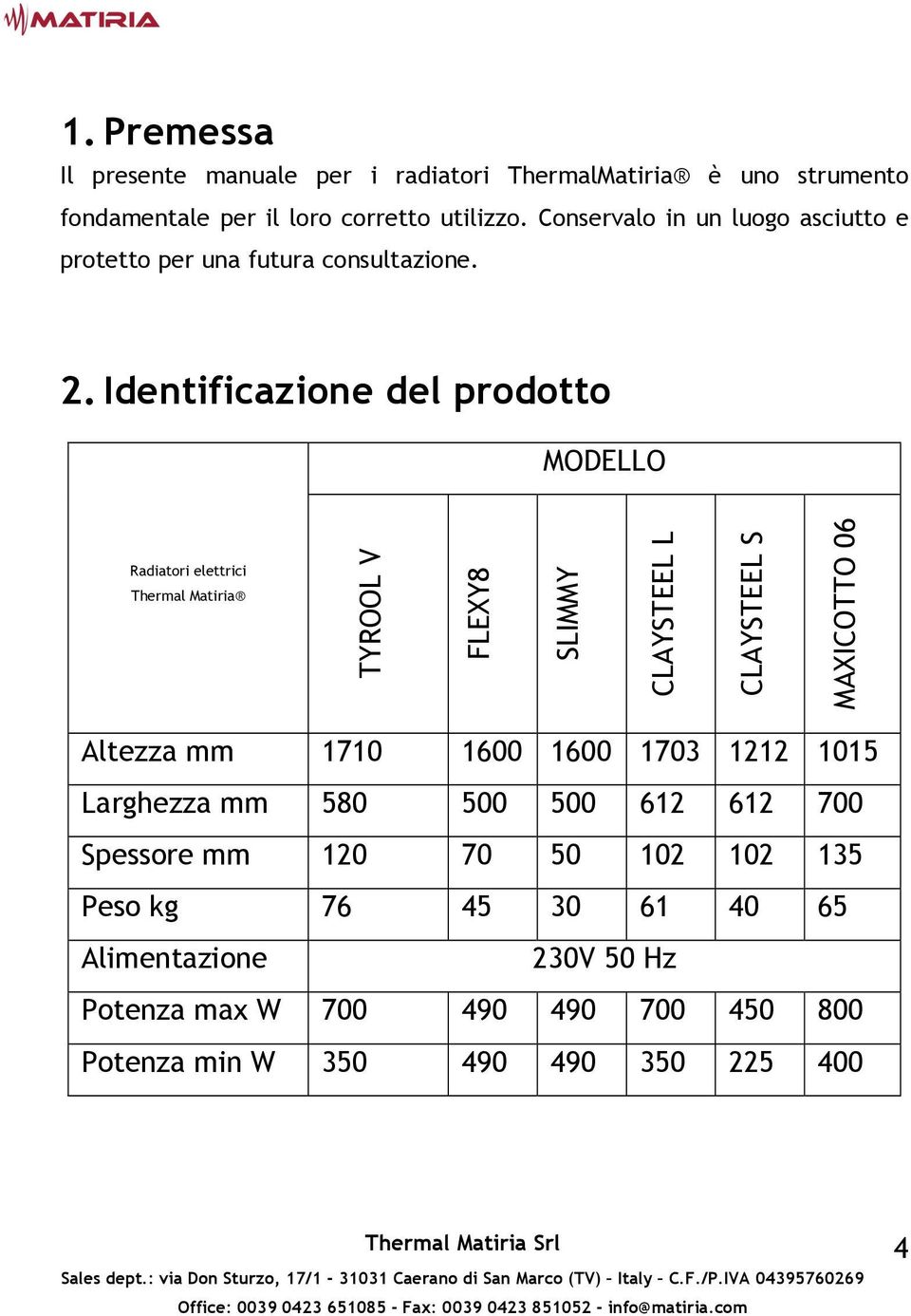 Identificazione del prodotto MODELLO Radiatori elettrici Thermal Matiria TYROOL V FLEXY8 SLIMMY CLAYSTEEL L CLAYSTEEL S MAXICOTTO 06 Altezza