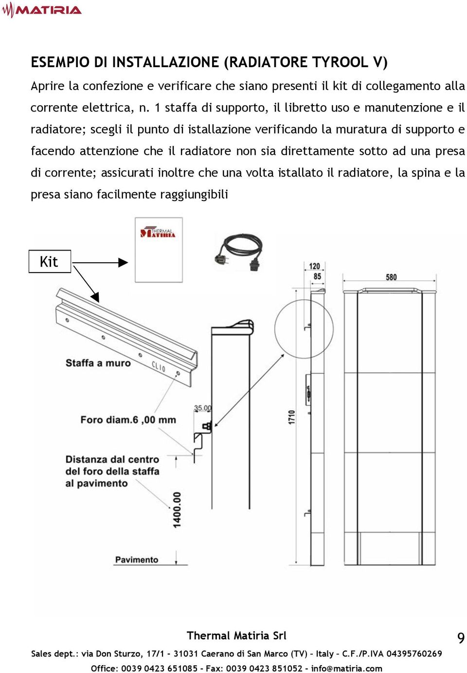 1 staffa di supporto, il libretto uso e manutenzione e il radiatore; scegli il punto di istallazione verificando la