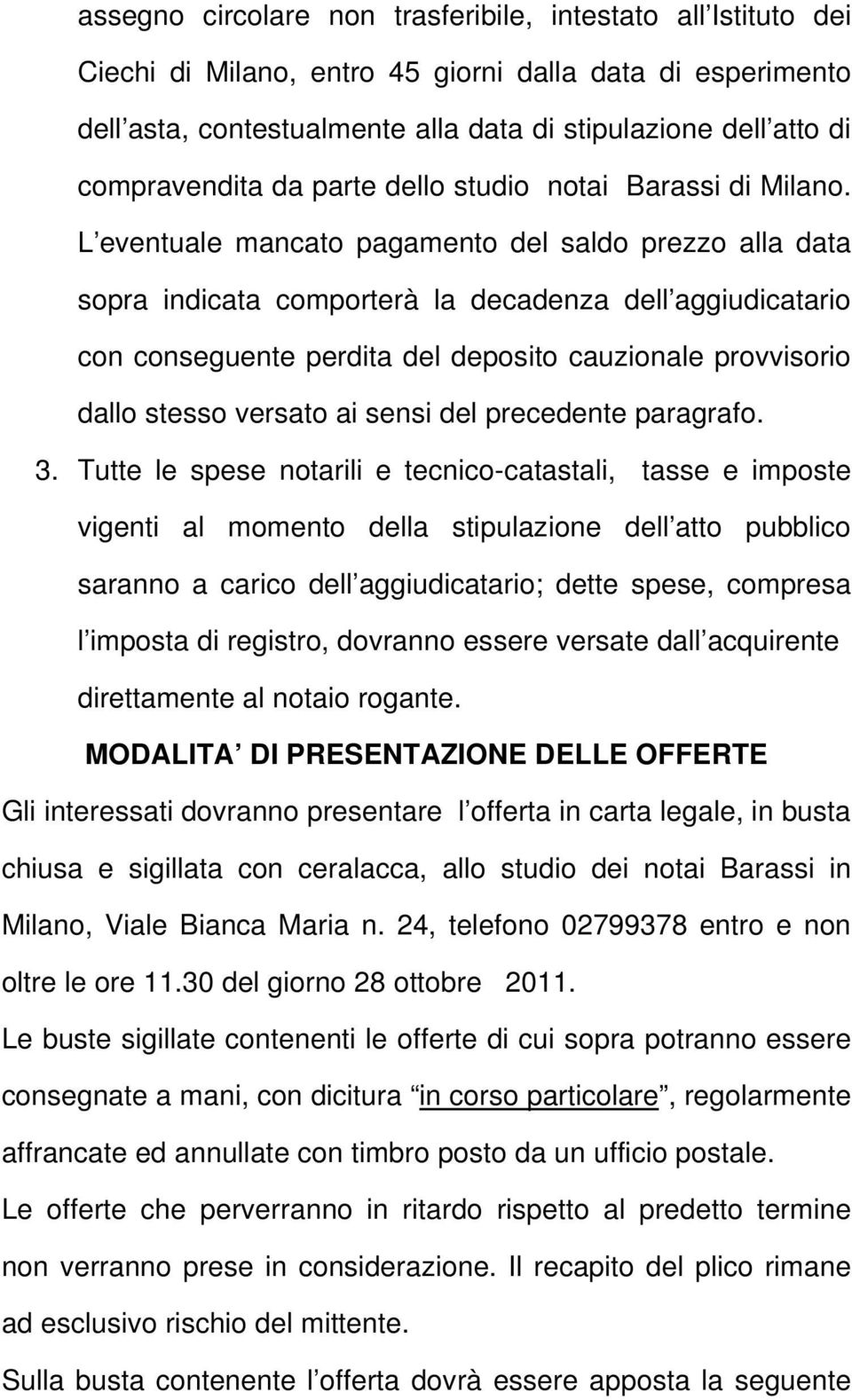 L eventuale mancato pagamento del saldo prezzo alla data sopra indicata comporterà la decadenza dell aggiudicatario con conseguente perdita del deposito cauzionale provvisorio dallo stesso versato ai