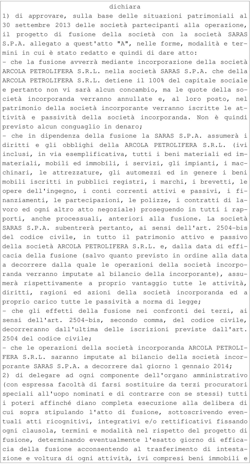 R.L. nella società SARAS S.P.A. che della ARCOLA PETROLIFERA S.R.L. detiene il 100% del capitale sociale e pertanto non vi sarà alcun concambio, ma le quote della società incorporanda verranno