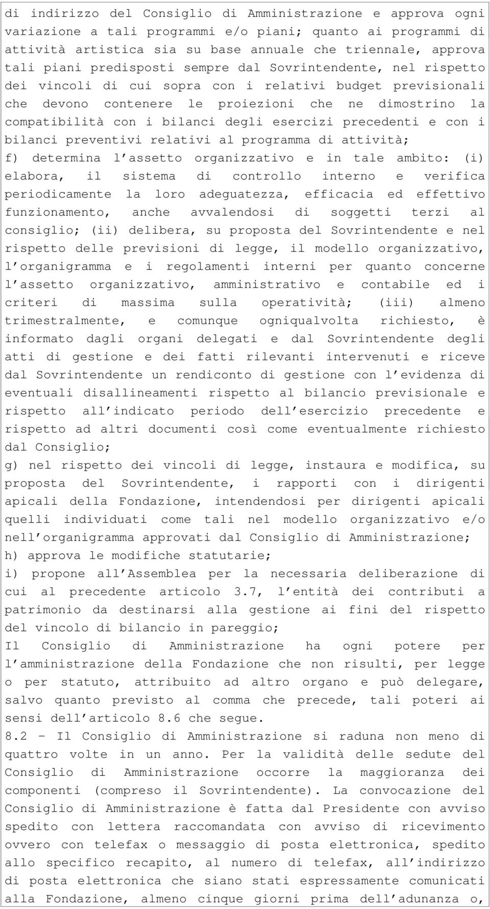 degli esercizi precedenti e con i bilanci preventivi relativi al programma di attività; f) determina l assetto organizzativo e in tale ambito: (i) elabora, il sistema di controllo interno e verifica