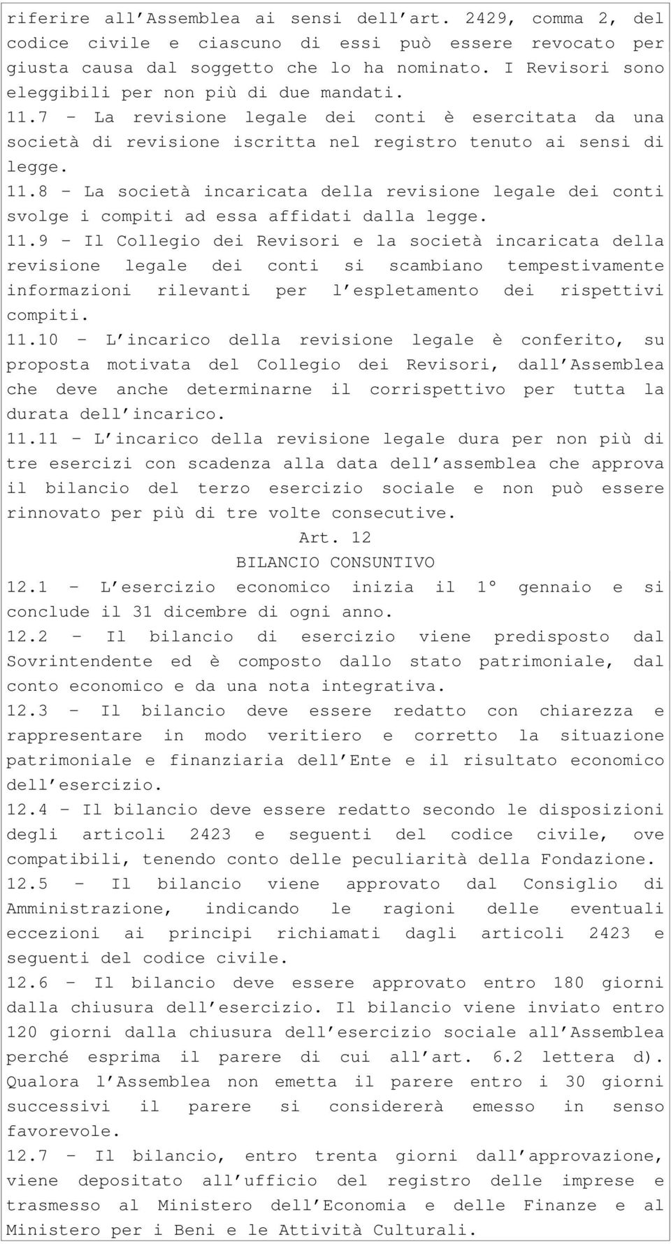 11.9 Il Collegio dei Revisori e la società incaricata della revisione legale dei conti si scambiano tempestivamente informazioni rilevanti per l espletamento dei rispettivi compiti. 11.